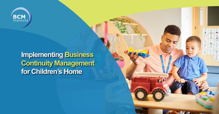 Implementing Business Continuity Management for Childrens Home