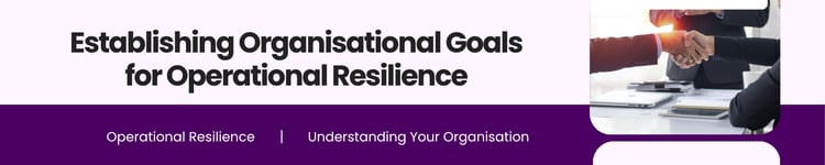 OR E1 C7 Establishing Organisational Goals for Operational Resilience